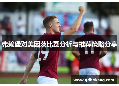 弗赖堡对美因茨比赛分析与推荐策略分享