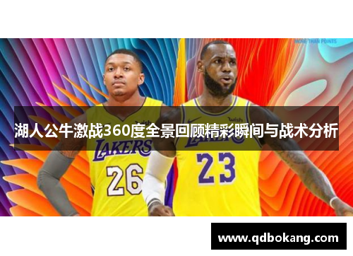 湖人公牛激战360度全景回顾精彩瞬间与战术分析