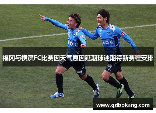 福冈与横滨FC比赛因天气原因延期球迷期待新赛程安排